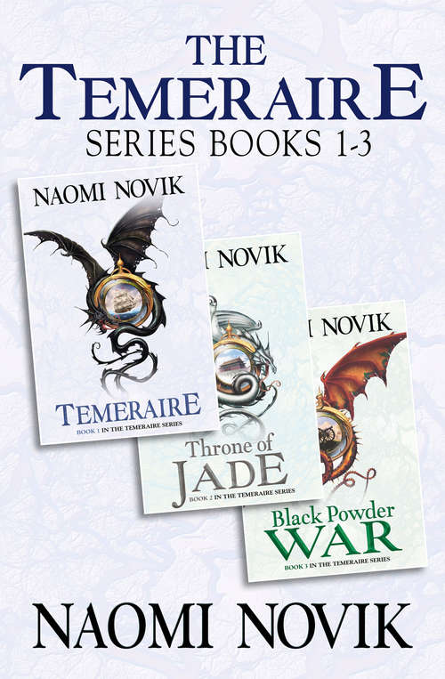 Book cover of The Temeraire Series Books 1-3: Temeraire, Throne Of Jade, Black Powder War (ePub edition)