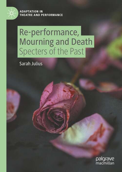 Book cover of Re-performance, Mourning and Death: Specters of the Past (1st ed. 2021) (Adaptation in Theatre and Performance)
