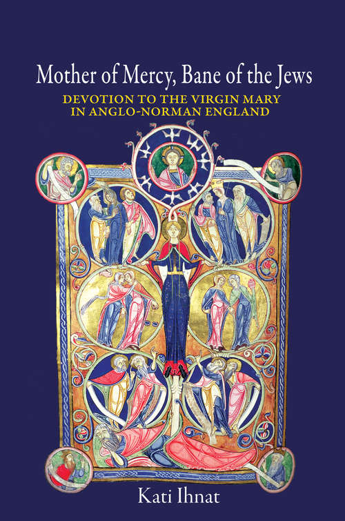Book cover of Mother of Mercy, Bane of the Jews: Devotion to the Virgin Mary in Anglo-Norman England