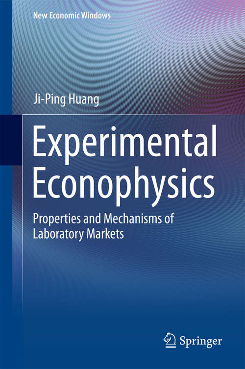 Book cover of Experimental Econophysics: Properties and Mechanisms of Laboratory Markets (2015) (New Economic Windows)