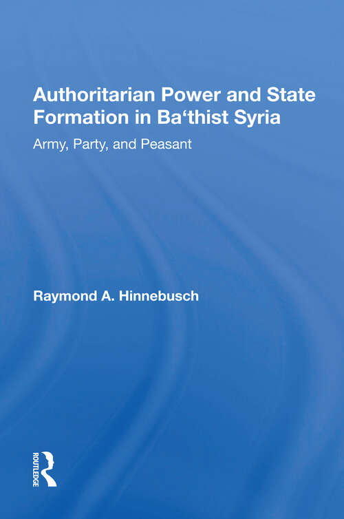 Book cover of Authoritarian Power And State Formation In Ba`thist Syria: Army, Party, And Peasant