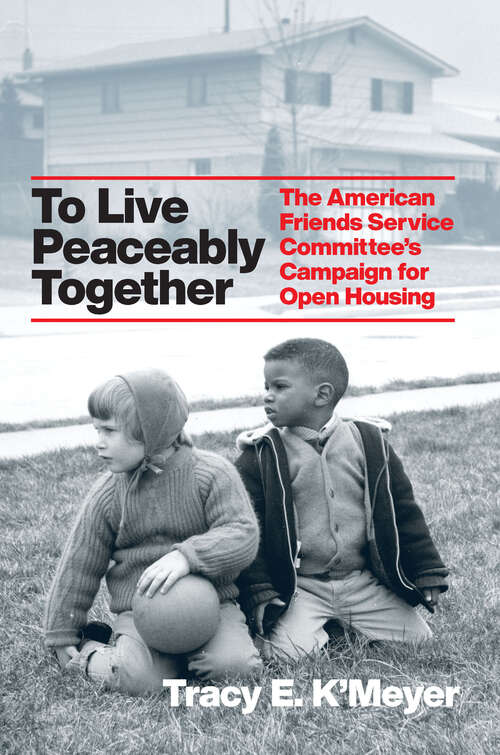 Book cover of To Live Peaceably Together: The American Friends Service Committee's Campaign for Open Housing (Historical Studies of Urban America)