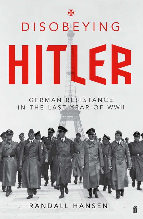 Book cover of Disobeying Hitler: German Resistance in the Last Year of WWII (Main)