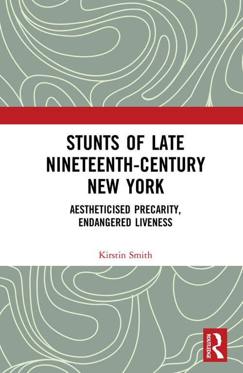 Book cover of Stunts of Late Nineteenth-Century New York: Aestheticised Precarity, Endangered Liveness