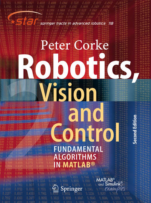 Book cover of Robotics, Vision and Control: Fundamental Algorithms In MATLAB® Second, Completely Revised, Extended And Updated Edition (Springer Tracts in Advanced Robotics #118)