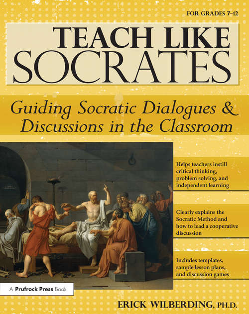 Book cover of Teach Like Socrates: Guiding Socratic Dialogues and Discussions in the Classroom (Grades 7-12)