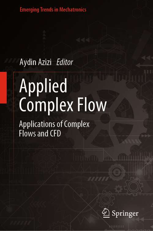Book cover of Applied Complex Flow: Applications of Complex Flows and CFD (1st ed. 2023) (Emerging Trends in Mechatronics)