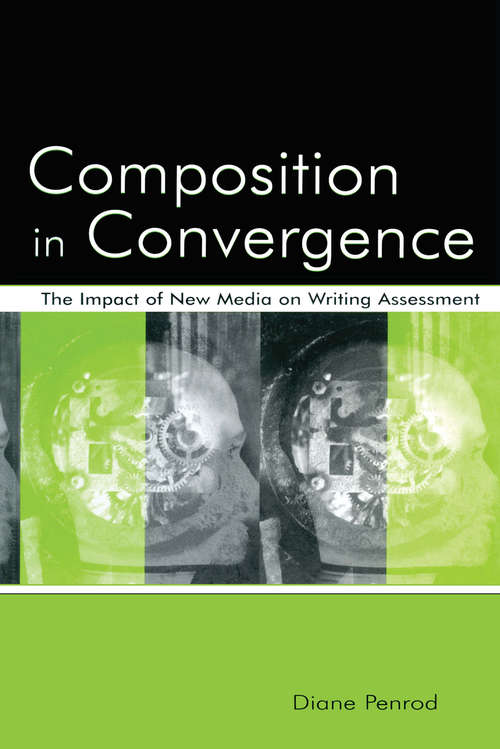 Book cover of Composition in Convergence: The Impact of New Media on Writing Assessment