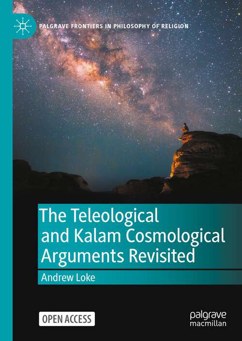 Book cover of The Teleological and Kalam Cosmological Arguments Revisited (1st ed. 2022) (Palgrave Frontiers in Philosophy of Religion)