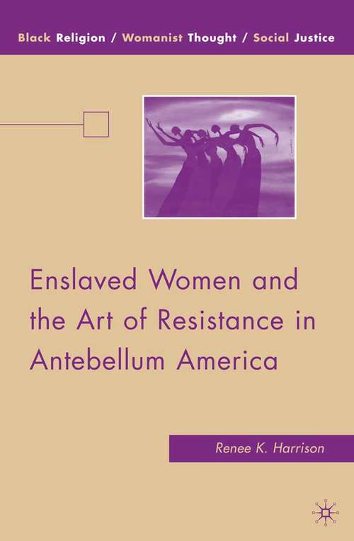 Book cover of Enslaved Women and the Art of Resistance in Antebellum America (2009) (Black Religion/Womanist Thought/Social Justice)