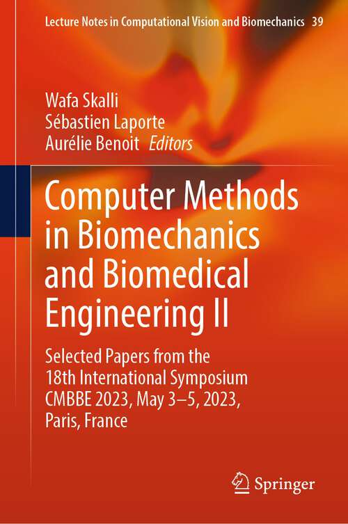 Book cover of Computer Methods in Biomechanics and Biomedical Engineering II: Selected Papers from the 18th International Symposium CMBBE 2023, May 3-5, 2023, Paris, France (2024) (Lecture Notes in Computational Vision and Biomechanics #39)