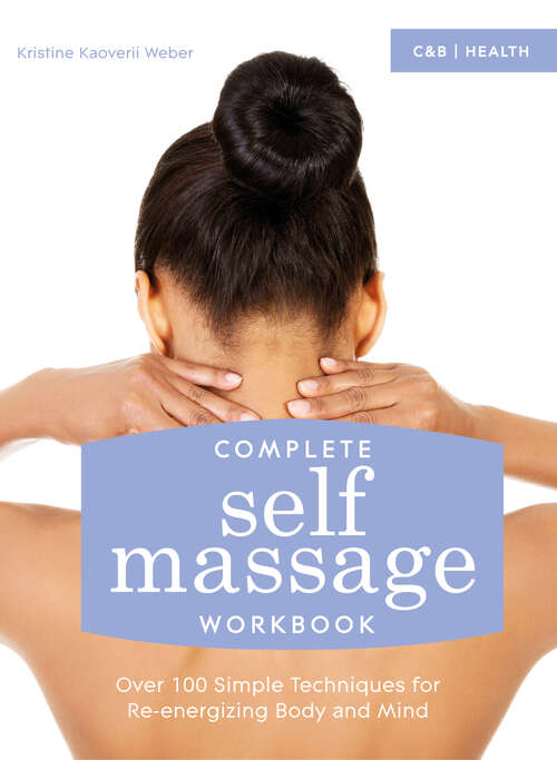 Book cover of Complete Self Massage Workbook: Over 100 Simple Techniques For Re-energizing Body And Mind (ePub edition)