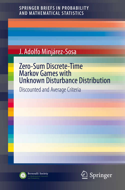 Book cover of Zero-Sum Discrete-Time Markov Games with Unknown Disturbance Distribution: Discounted and Average Criteria (1st ed. 2020) (SpringerBriefs in Probability and Mathematical Statistics)