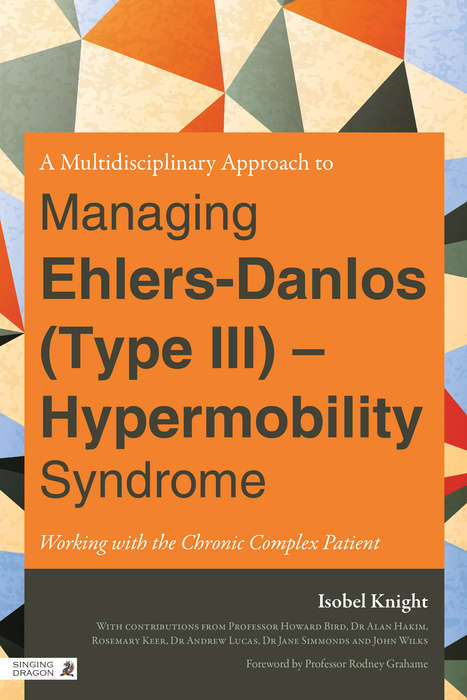Book cover of A Multidisciplinary Approach to Managing Ehlers-Danlos (Type III) - Hypermobility Syndrome: Working with the Chronic Complex Patient (PDF)