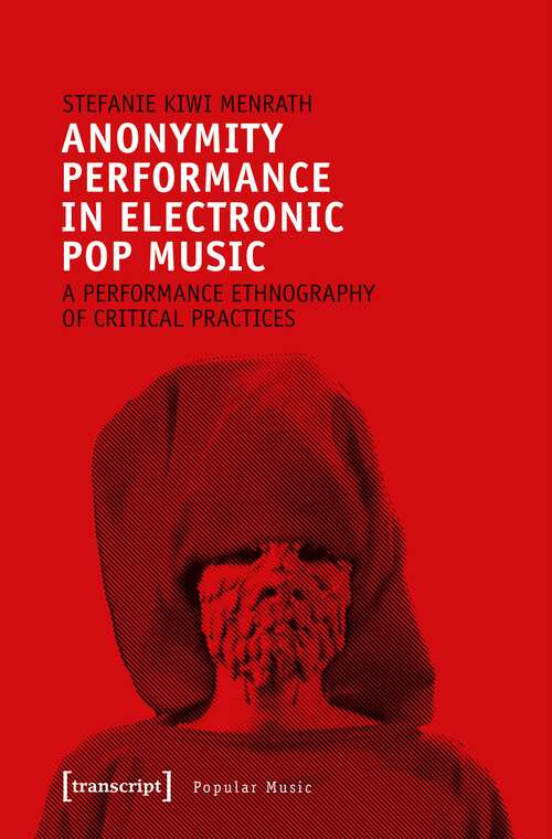 Book cover of Anonymity Performance in Electronic Pop Music: A Performance Ethnography of Critical Practices (Studien zur Popularmusik)