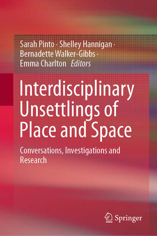 Book cover of Interdisciplinary Unsettlings of Place and Space: Conversations, Investigations and Research (1st ed. 2019)