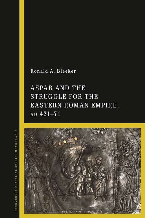Book cover of Aspar and the Struggle for the Eastern Roman Empire, AD 421–71