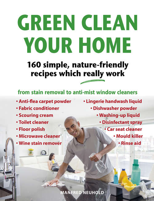 Book cover of Green Clean Your Home: 160 simple, nature-friendly recipes which really work