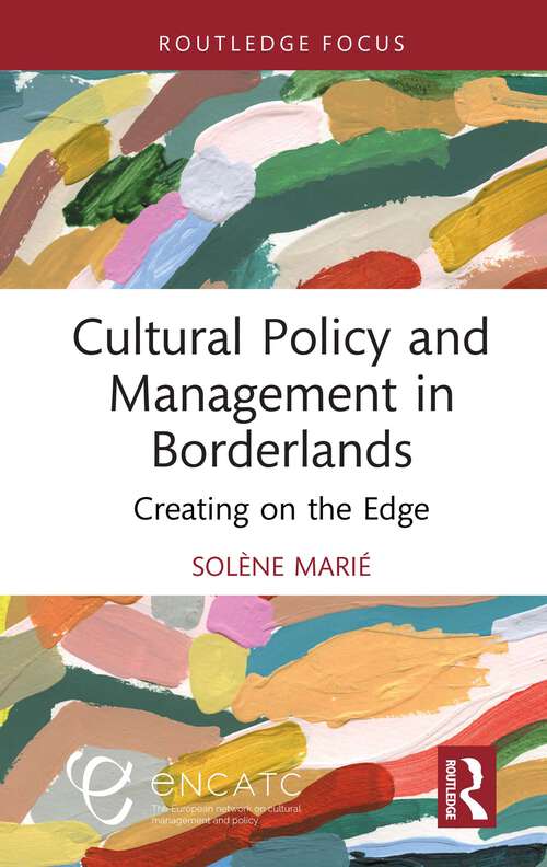 Book cover of Cultural Policy and Management in Borderlands: Creating on the Edge (ENCATC Advances in Cultural Management and Policy)