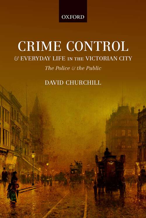 Book cover of Crime Control and Everyday Life in the Victorian City: The Police and the Public
