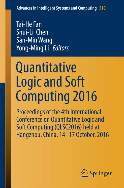 Book cover of Quantitative Logic and Soft Computing 2016: Proceedings of the 4th International Conference on Quantitative Logic and Soft Computing (QLSC2016) held at Hangzhou, China, 14-17 October, 2016 (Advances in Intelligent Systems and Computing #510)
