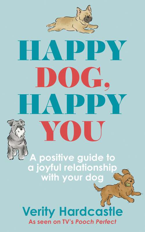 Book cover of Happy Dog, Happy You: A positive guide to a joyful relationship with your dog