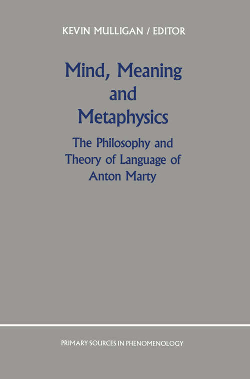 Book cover of Mind, Meaning and Metaphysics: The Philosophy and Theory of Language of Anton Marty (1990) (Primary Sources in Phenomenology #3)