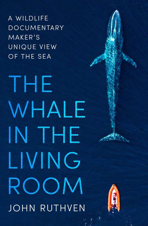 Book cover of The Whale in the Living Room: A Wildlife Documentary Maker's Unique View of the Sea
