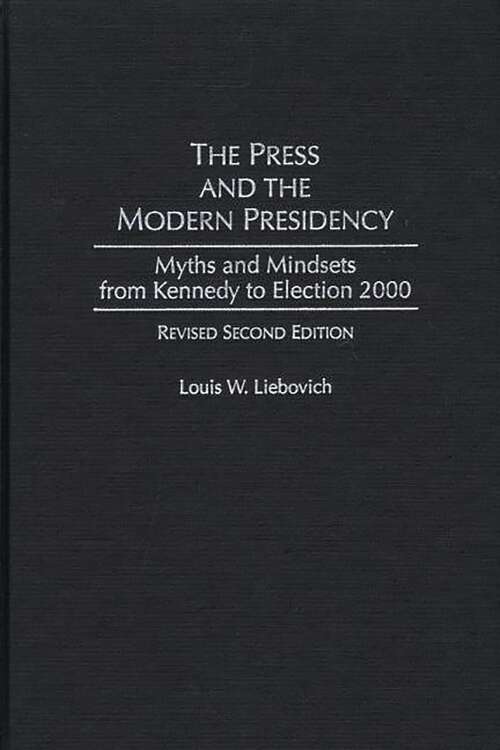 Book cover of The Press and the Modern Presidency: Myths and Mindsets from Kennedy to Election 2000 (2)