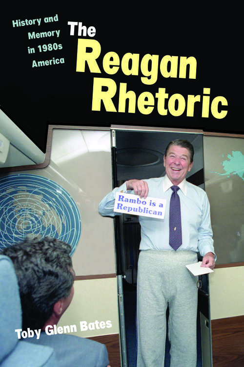 Book cover of The Reagan Rhetoric: History and Memory in 1980s America