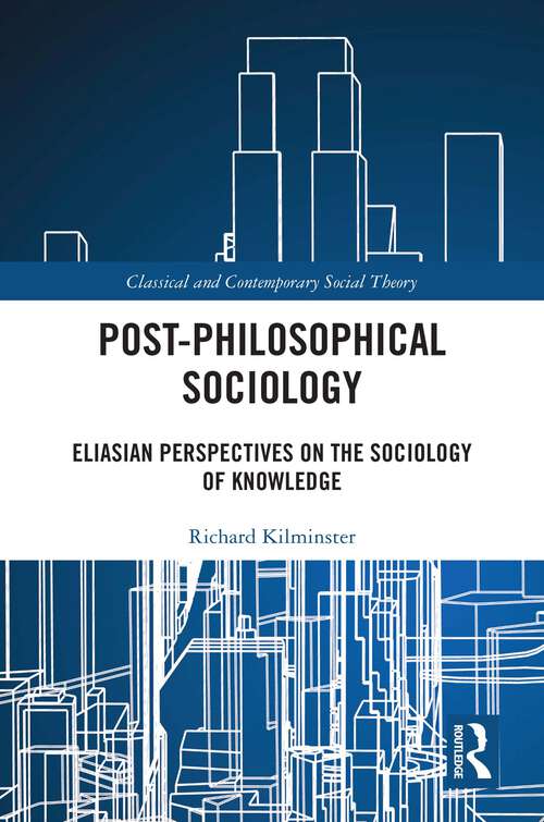 Book cover of Post-Philosophical Sociology: Eliasian Perspectives on the Sociology of Knowledge (Classical and Contemporary Social Theory)