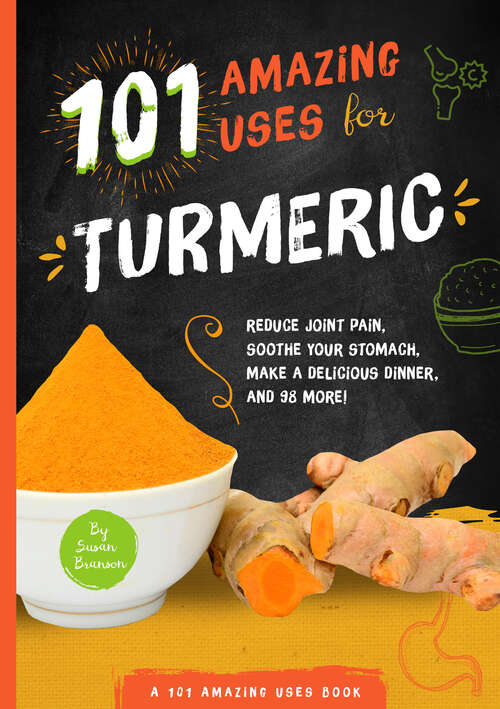 Book cover of 101 Amazing Uses for Turmeric: Reduce joint pain, soothe your stomach, make a delicious dinner, and 98 more! (101 Amazing Uses Ser. #6)