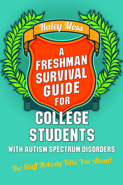 Book cover of A Freshman Survival Guide for College Students with Autism Spectrum Disorders: The Stuff Nobody Tells You About!