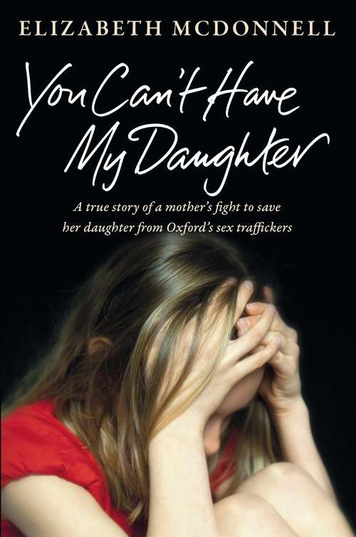 Book cover of You Can't Have My Daughter: A true story of a mother's desperate fight to save her daughter from Oxford's sex traffickers.