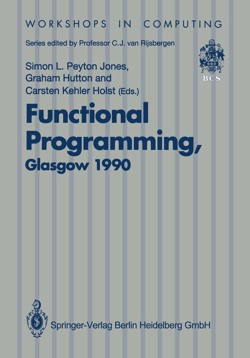 Book cover of Functional Programming, Glasgow 1990: Proceedings of the 1990 Glasgow Workshop on Functional Programming 13–15 August 1990, Ullapool, Scotland (1991) (Workshops in Computing)