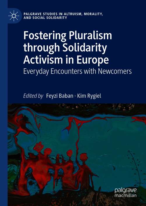 Book cover of Fostering Pluralism through Solidarity Activism in Europe: Everyday Encounters with Newcomers (1st ed. 2020) (Palgrave Studies in Altruism, Morality, and Social Solidarity)