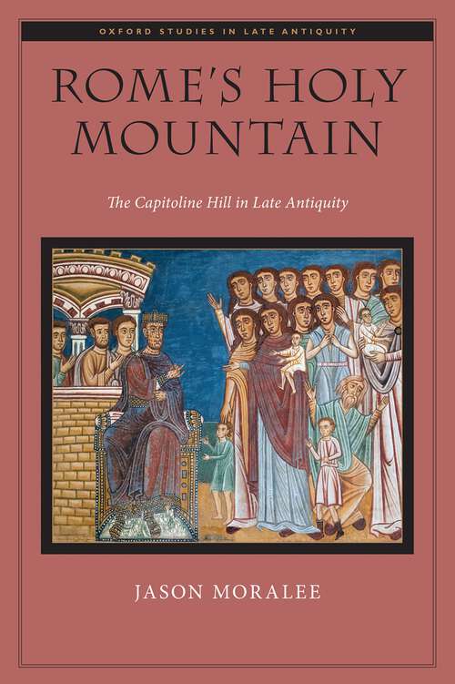 Book cover of Rome's Holy Mountain: The Capitoline Hill in Late Antiquity (Oxford Studies in Late Antiquity)