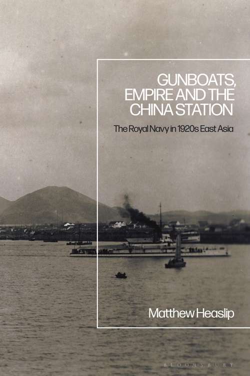 Book cover of Gunboats, Empire and the China Station: The Royal Navy in 1920s East Asia