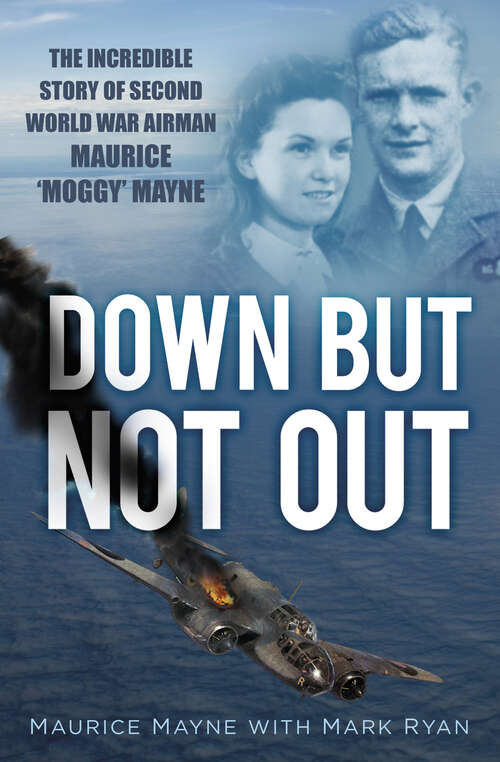 Book cover of Down But Not Out: The Incredible Story of Second World War Airman Maurice 'Moggy' Mayne