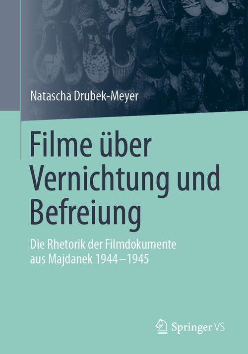 Book cover of Filme über Vernichtung und Befreiung: Die Rhetorik der Filmdokumente aus Majdanek 1944-1945 (1. Aufl. 2020)