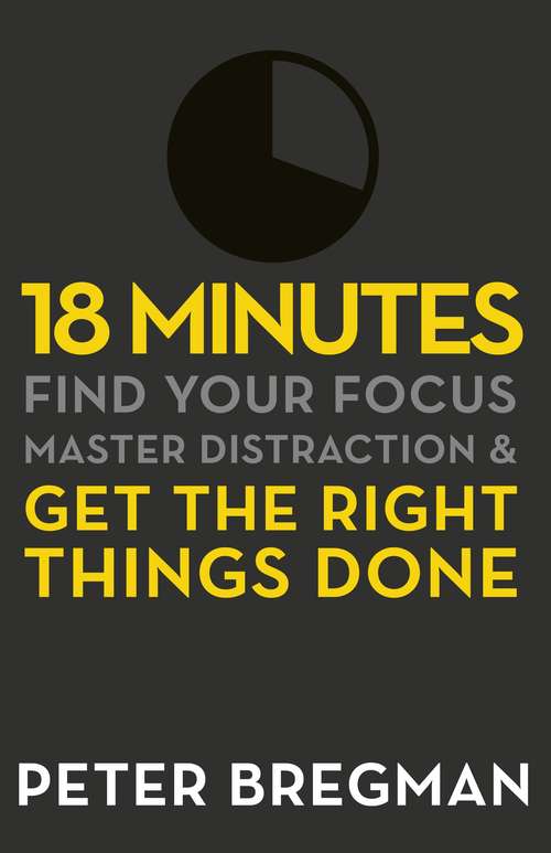 Book cover of 18 Minutes: Find Your Focus, Master Distraction and Get the Right Things Done