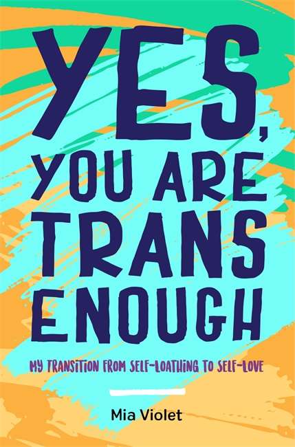 Book cover of Yes, You Are Trans Enough: My Transition from Self-Loathing to Self-Love
