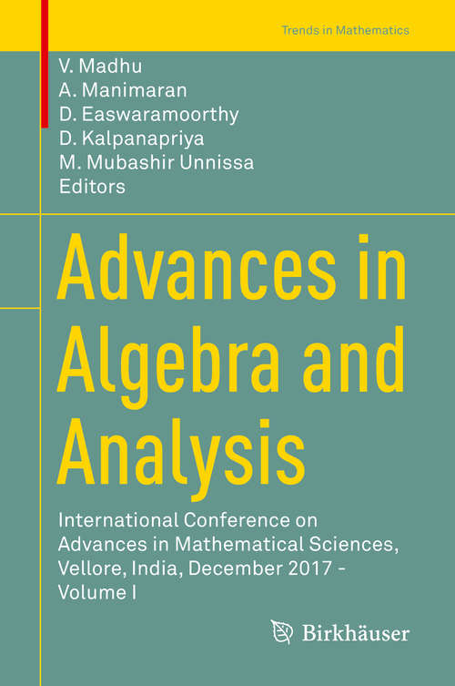 Book cover of Advances in Algebra and Analysis: International Conference on Advances in Mathematical Sciences, Vellore, India, December 2017 - Volume I (1st ed. 2018) (Trends in Mathematics)