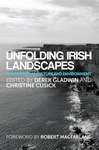 Book cover of Unfolding Irish landscapes: Tim Robinson, culture and environment (PDF)