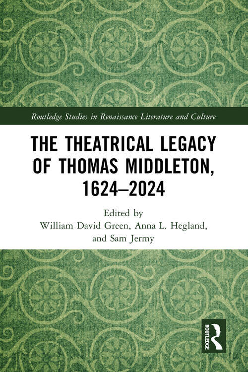Book cover of The Theatrical Legacy of Thomas Middleton, 1624–2024 (Routledge Studies in Renaissance Literature and Culture)