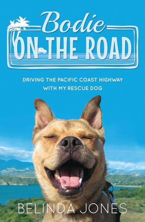 Book cover of Bodie on the Road: Driving the Pacific Coast Highway with My Rescue Dog