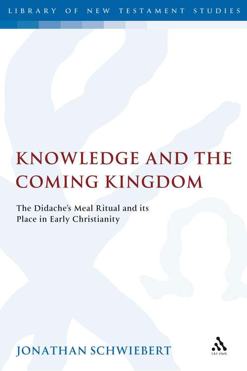 Book cover of Knowledge and the Coming Kingdom: The Didache's Meal Ritual and its Place in Early Christianity (The Library of New Testament Studies #373)