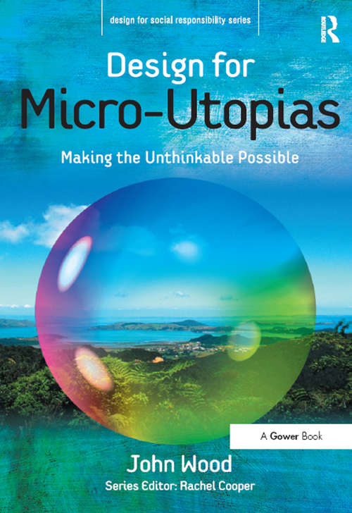Book cover of Design for Micro-Utopias: Making the Unthinkable Possible (Design for Social Responsibility)
