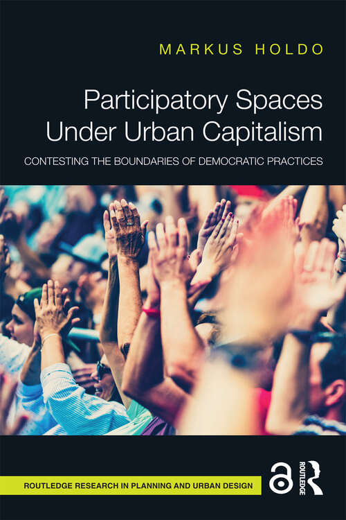 Book cover of Participatory Spaces Under Urban Capitalism: Contesting the Boundaries of Democratic Practices (Routledge Research In Planning And Urban Design Ser.)