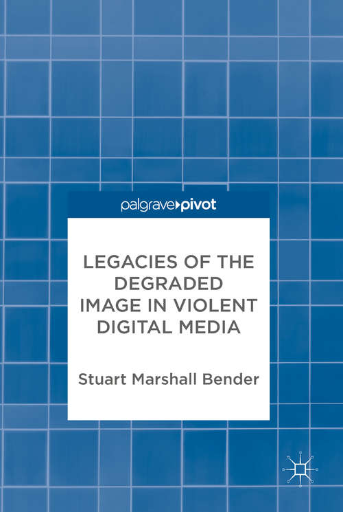 Book cover of Legacies of the Degraded Image in Violent Digital Media
